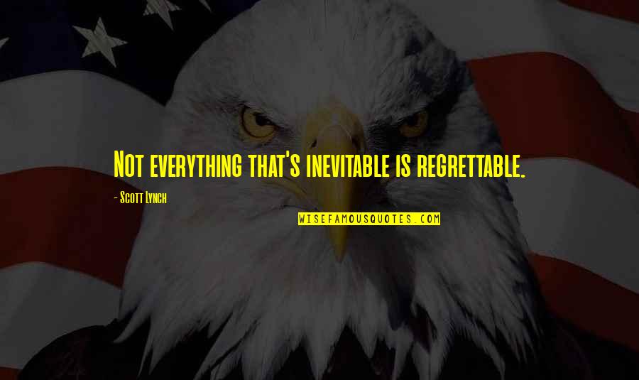 Regrettable Quotes By Scott Lynch: Not everything that's inevitable is regrettable.