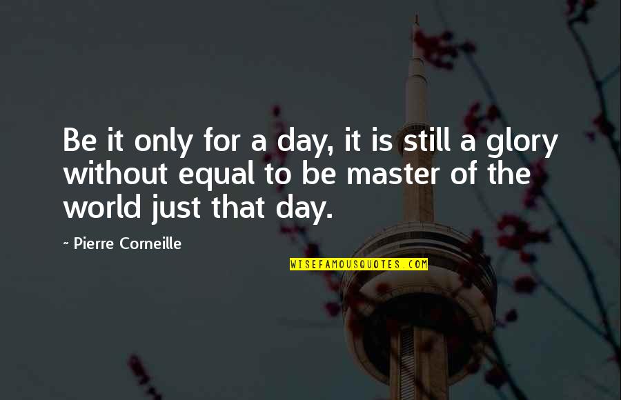 Regrettably Synonym Quotes By Pierre Corneille: Be it only for a day, it is