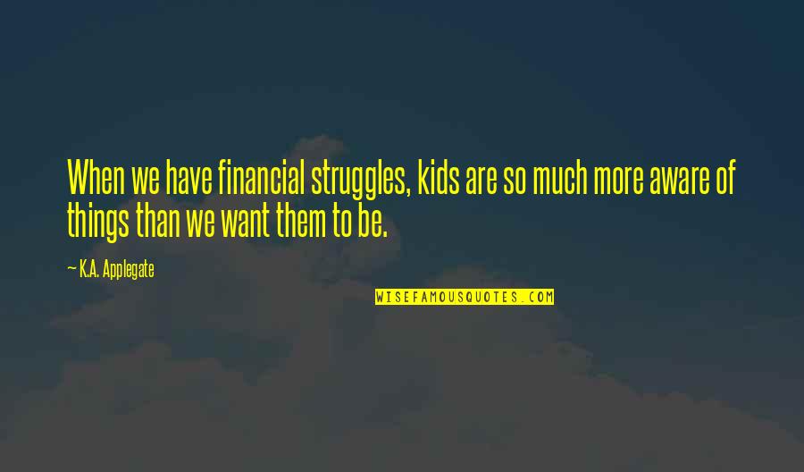 Regretter Synonyme Quotes By K.A. Applegate: When we have financial struggles, kids are so