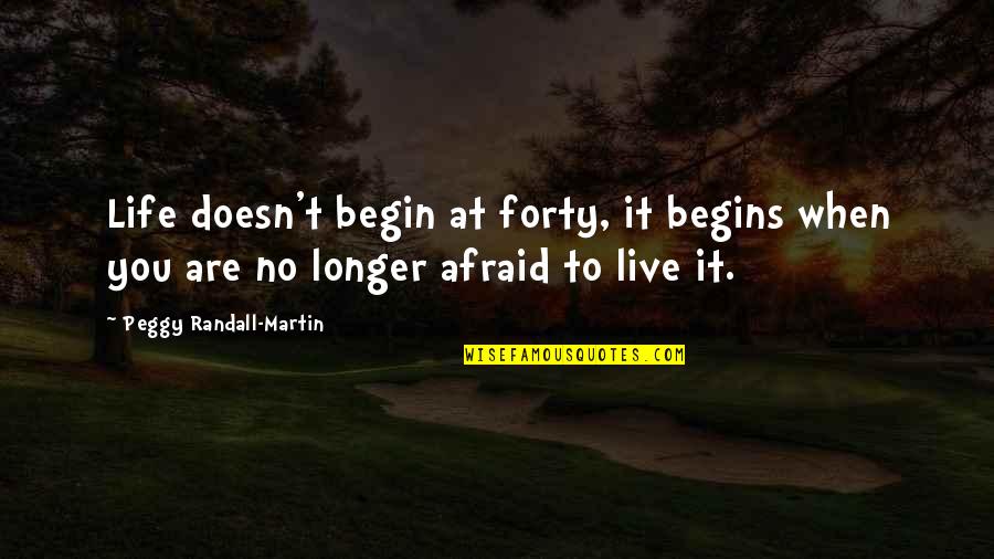 Regretters Quotes By Peggy Randall-Martin: Life doesn't begin at forty, it begins when
