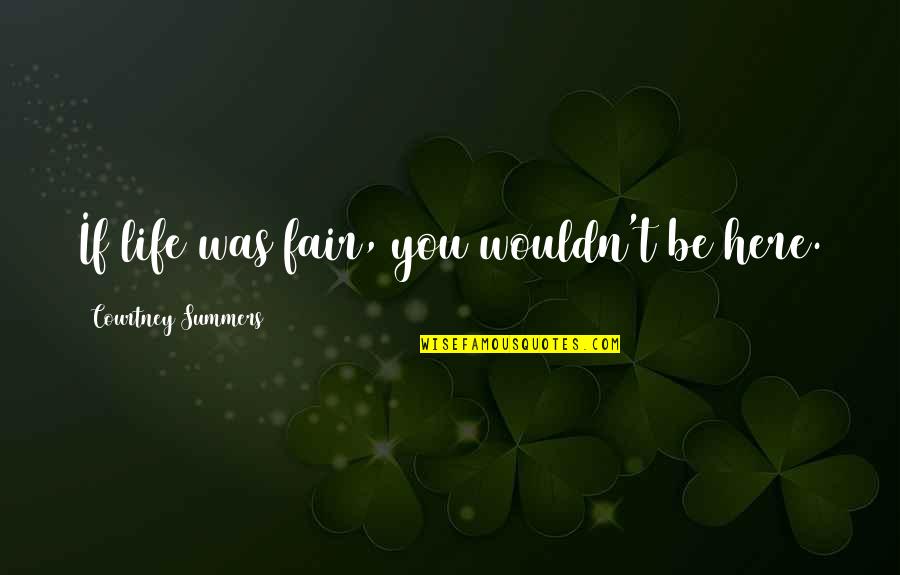 Regrettes Quotes By Courtney Summers: If life was fair, you wouldn't be here. Regrettes Quotes By Courtney Summers: If life was fair, you wouldn't be here.