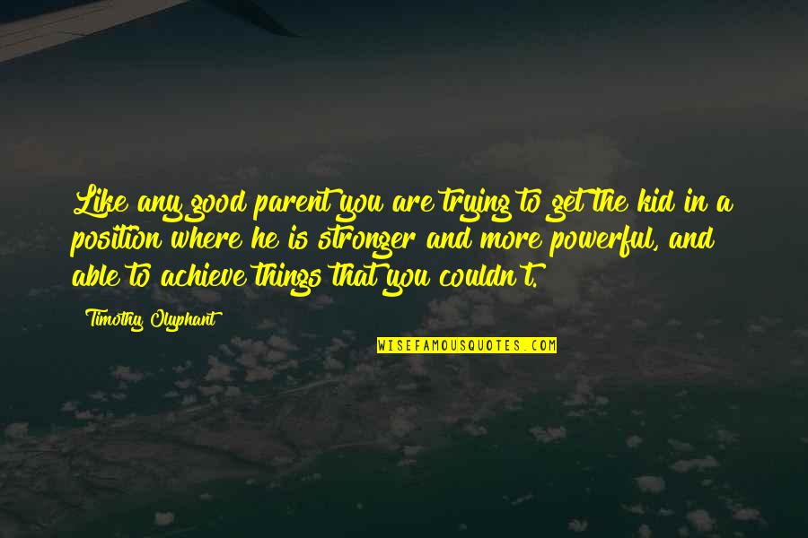 Regrettes Quotes By Timothy Olyphant: Like any good parent you are trying to Regrettes Quotes By Timothy Olyphant: Like any good parent you are trying to