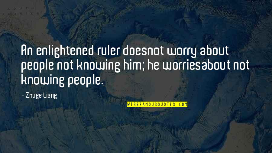 Regrettes Quotes By Zhuge Liang: An enlightened ruler doesnot worry about people not Regrettes Quotes By Zhuge Liang: An enlightened ruler doesnot worry about people not