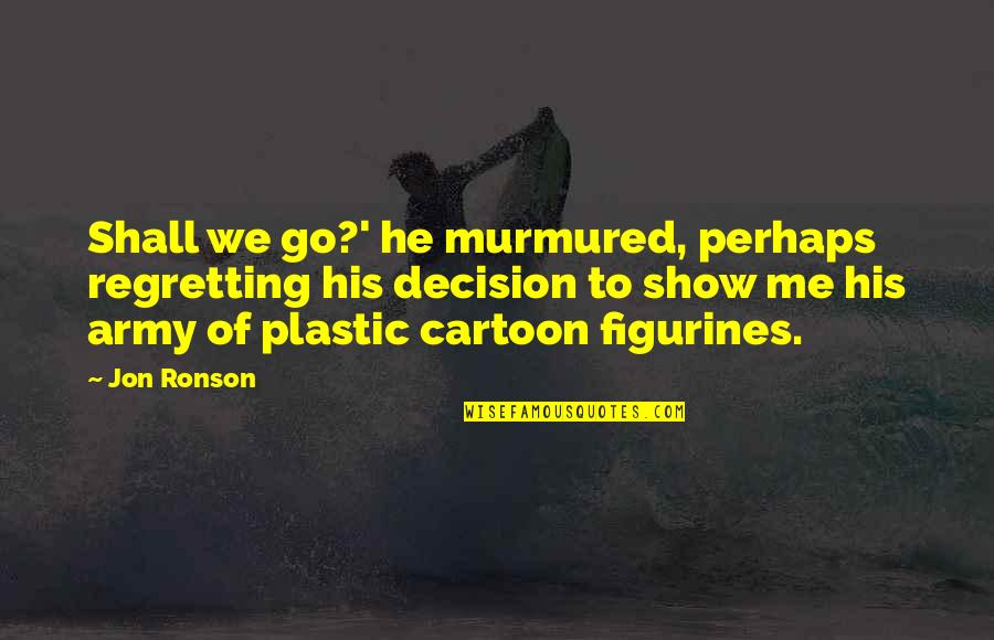 Regretting A Decision Quotes By Jon Ronson: Shall we go?' he murmured, perhaps regretting his