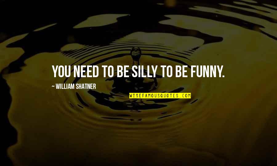 Regretting Abortion Quotes By William Shatner: You need to be silly to be funny.