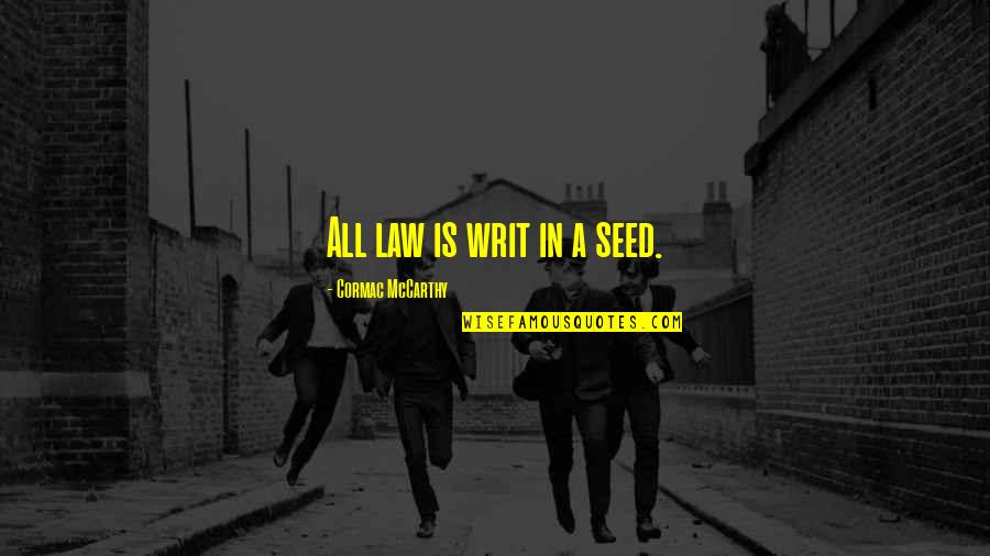 Regretting Bad Decisions Quotes By Cormac McCarthy: All law is writ in a seed.