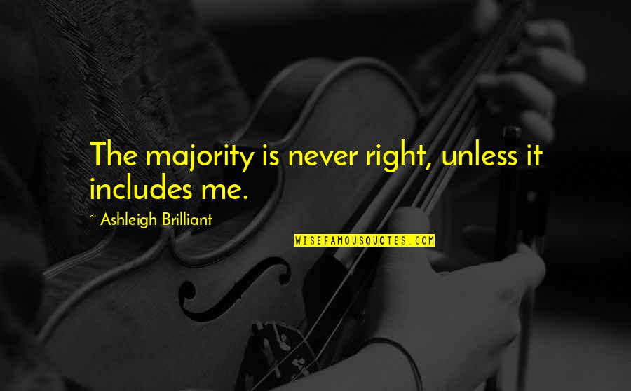 Regretting Disowning Family Quotes By Ashleigh Brilliant: The majority is never right, unless it includes Regretting Disowning Family Quotes By Ashleigh Brilliant: The majority is never right, unless it includes