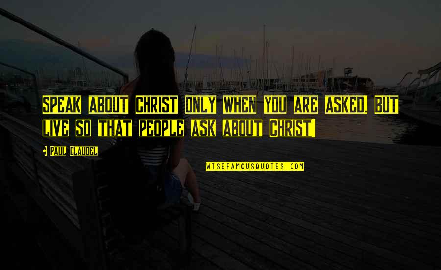 Regretting Divorce Quotes By Paul Claudel: Speak about Christ only when you are asked. Regretting Divorce Quotes By Paul Claudel: Speak about Christ only when you are asked.