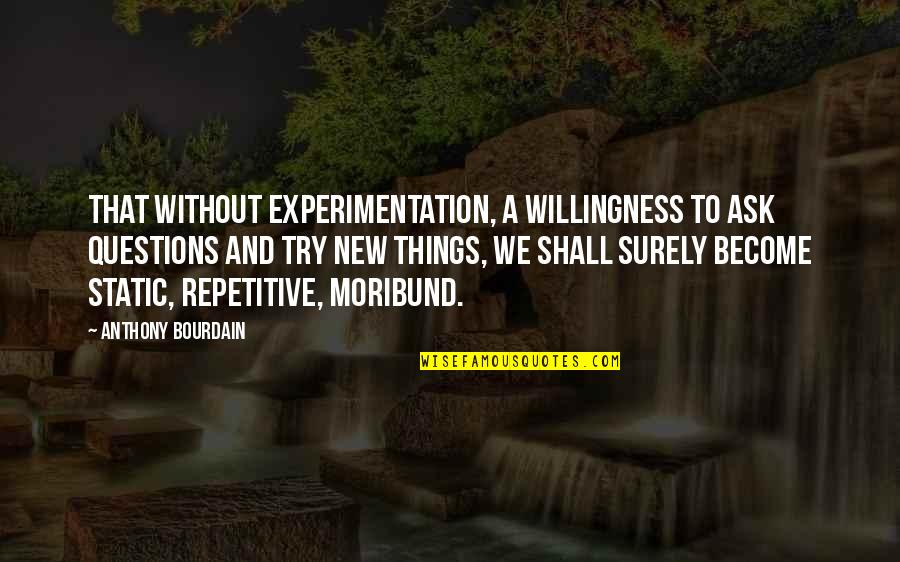 Regretting Leaving Someone Quotes By Anthony Bourdain: That without experimentation, a willingness to ask questions Regretting Leaving Someone Quotes By Anthony Bourdain: That without experimentation, a willingness to ask questions