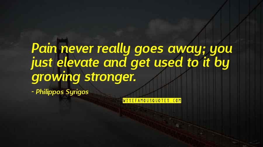 Regretting Leaving Someone Quotes By Philippos Syrigos: Pain never really goes away; you just elevate