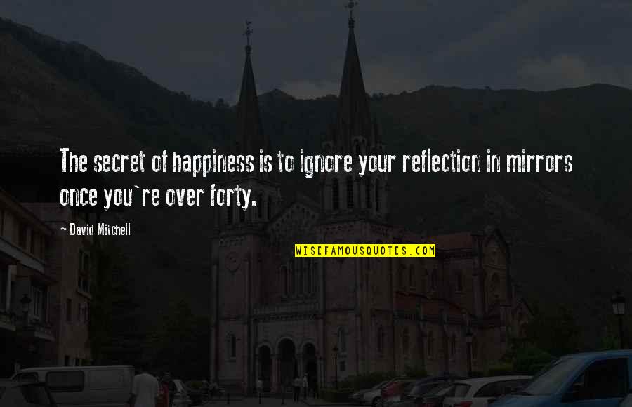 Regretting Not Saying Goodbye Quotes By David Mitchell: The secret of happiness is to ignore your