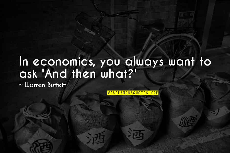 Regretting Not Saying Goodbye Quotes By Warren Buffett: In economics, you always want to ask 'And