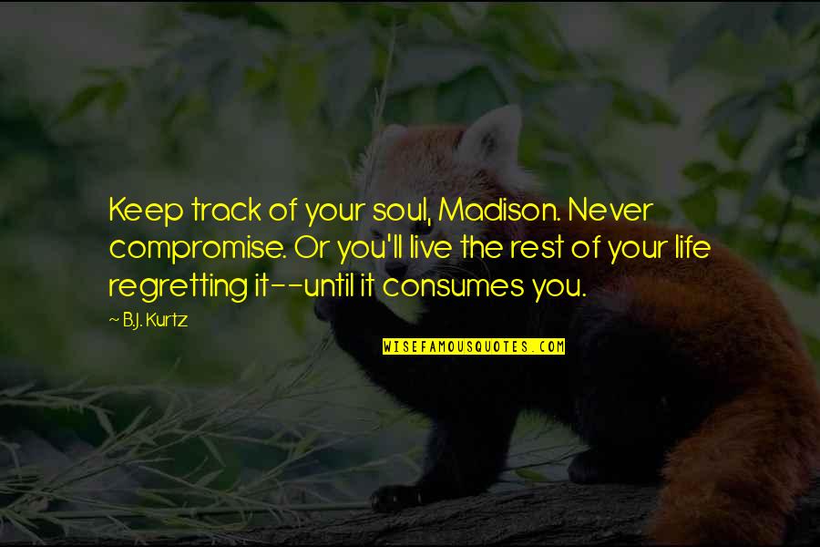 Regretting Quotes By B.J. Kurtz: Keep track of your soul, Madison. Never compromise.