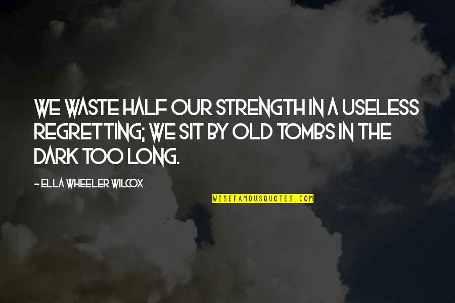 Regretting Quotes By Ella Wheeler Wilcox: We waste half our strength in a useless