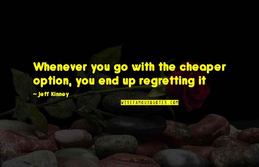 Regretting Quotes By Jeff Kinney: Whenever you go with the cheaper option, you