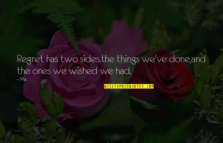 Regretting Quotes By Me: Regret has two sides.the things we've done,and the