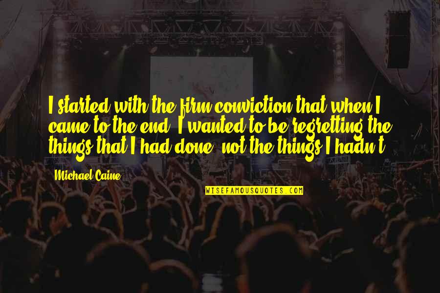 Regretting Quotes By Michael Caine: I started with the firm conviction that when