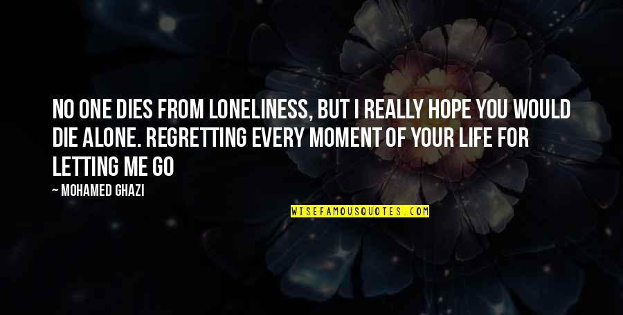 Regretting Quotes By Mohamed Ghazi: No one dies from loneliness, but I really