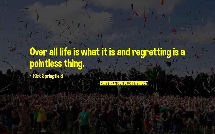 Regretting Quotes By Rick Springfield: Over all life is what it is and Regretting Quotes By Rick Springfield: Over all life is what it is and