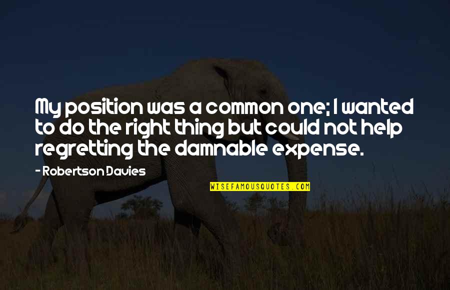 Regretting Quotes By Robertson Davies: My position was a common one; I wanted