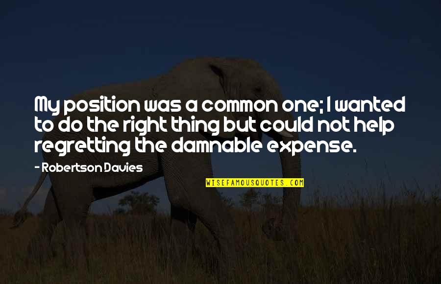 Regretting Quotes By Robertson Davies: My position was a common one; I wanted Regretting Quotes By Robertson Davies: My position was a common one; I wanted