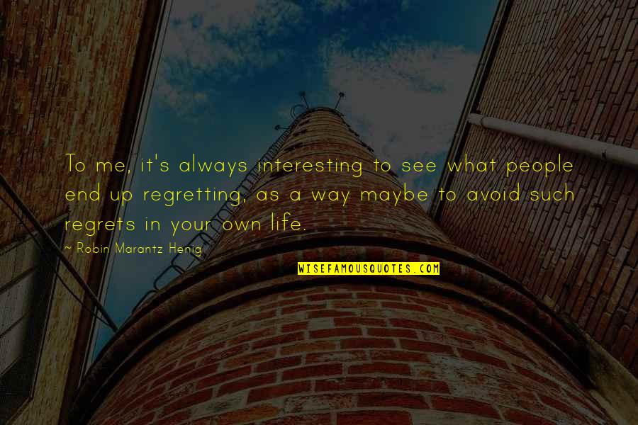 Regretting Quotes By Robin Marantz Henig: To me, it's always interesting to see what