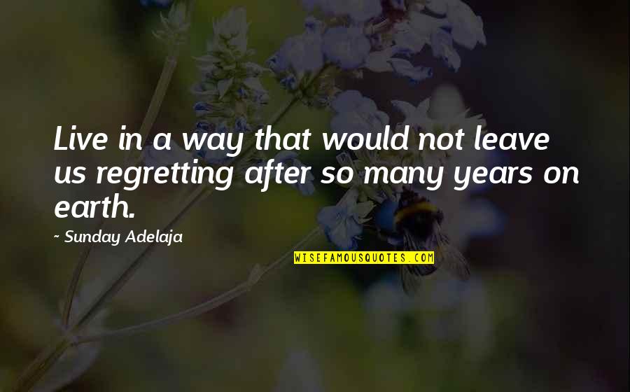 Regretting Quotes By Sunday Adelaja: Live in a way that would not leave