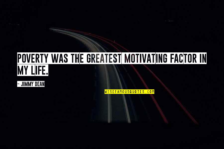 Regretting Rejecting Someone Quotes By Jimmy Dean: Poverty was the greatest motivating factor in my