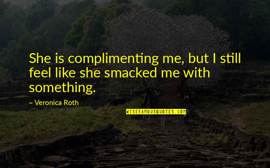 Regretting Rejecting Someone Quotes By Veronica Roth: She is complimenting me, but I still feel