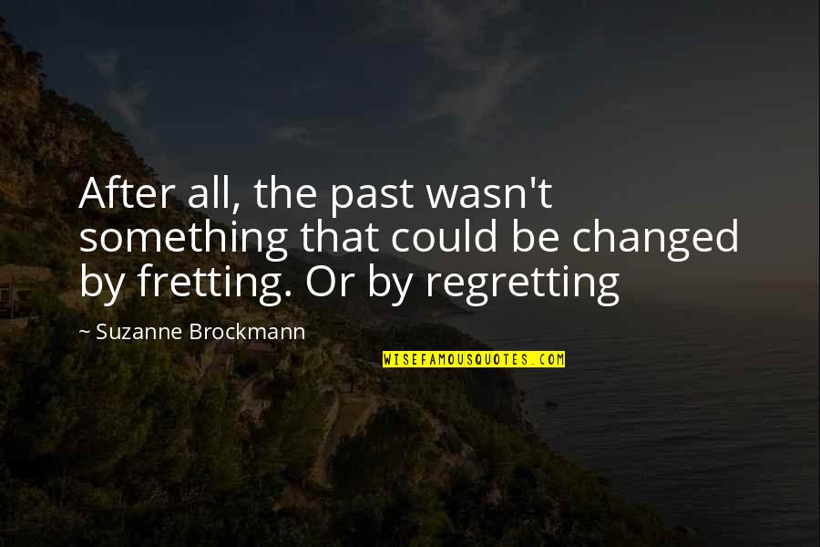 Regretting Something Quotes By Suzanne Brockmann: After all, the past wasn't something that could