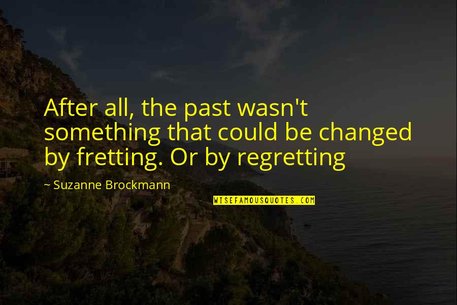 Regretting The Past Quotes By Suzanne Brockmann: After all, the past wasn't something that could Regretting The Past Quotes By Suzanne Brockmann: After all, the past wasn't something that could