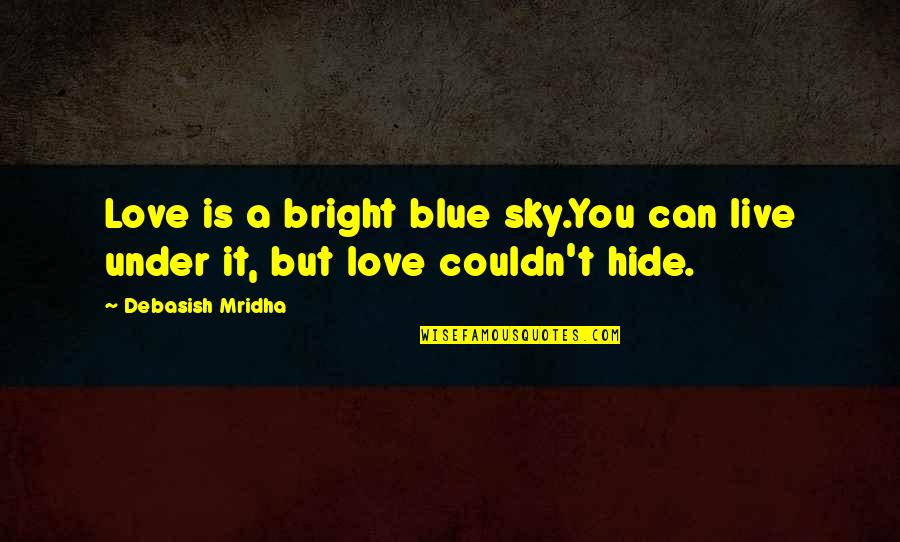 Regretting What You Said Quotes By Debasish Mridha: Love is a bright blue sky.You can live