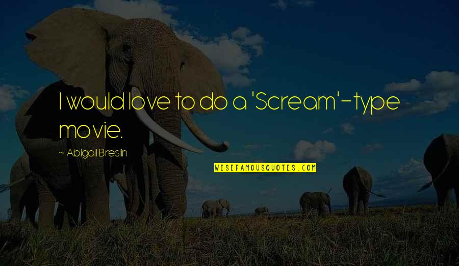 Regrinding Coffee Quotes By Abigail Breslin: I would love to do a 'Scream'-type movie. Regrinding Coffee Quotes By Abigail Breslin: I would love to do a 'Scream'-type movie.