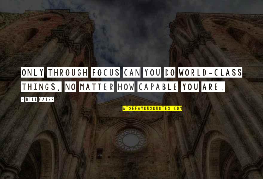 Regrinding Coffee Quotes By Bill Gates: Only through focus can you do world-class things,