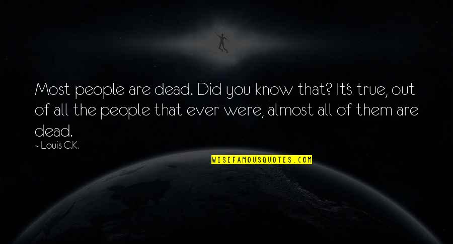 Regrinding End Mills Quotes By Louis C.K.: Most people are dead. Did you know that?