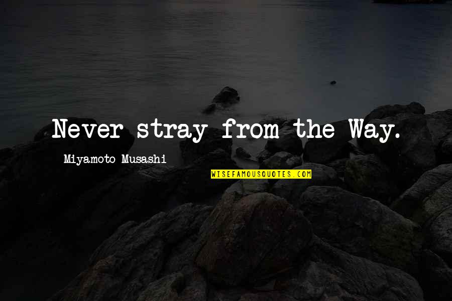 Regrinding End Mills Quotes By Miyamoto Musashi: Never stray from the Way.