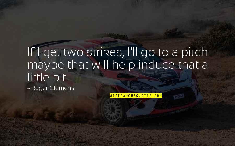 Regrouped Molecules Quotes By Roger Clemens: If I get two strikes, I'll go to