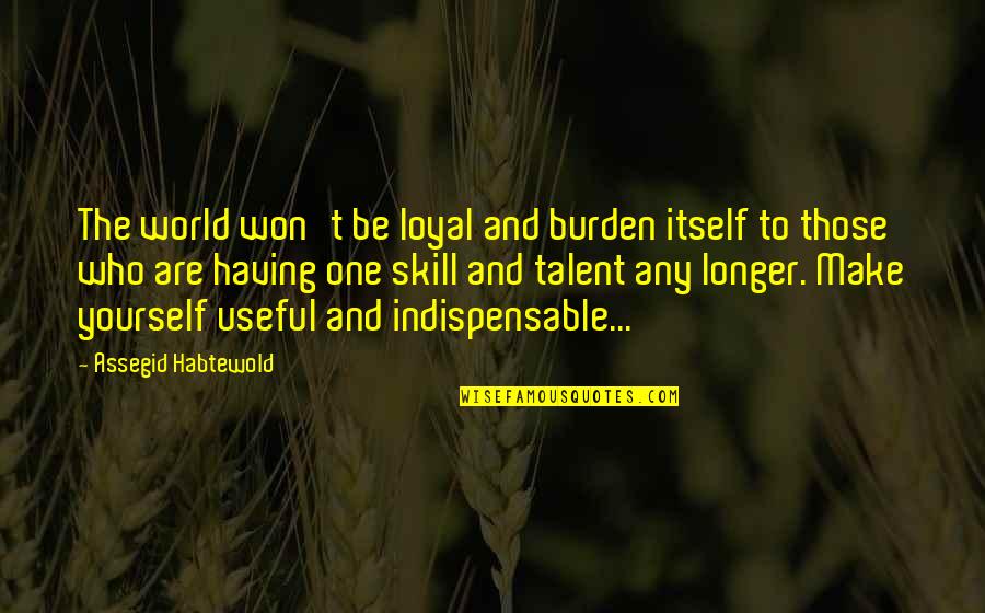 Regrouped Quotes By Assegid Habtewold: The world won't be loyal and burden itself