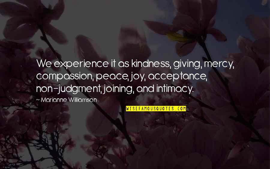 Regrouped Quotes By Marianne Williamson: We experience it as kindness, giving, mercy, compassion,