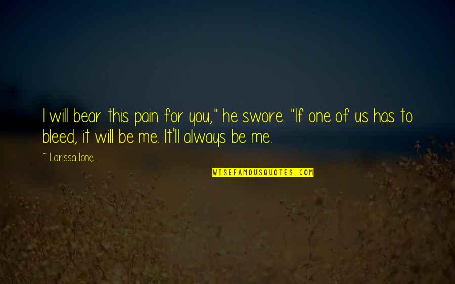 Regrown Quotes By Larissa Ione: I will bear this pain for you," he Regrown Quotes By Larissa Ione: I will bear this pain for you," he