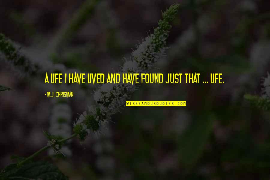Regrown Quotes By M.J. Chrisman: A life I have lived and have found Regrown Quotes By M.J. Chrisman: A life I have lived and have found
