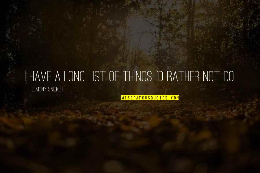 Regrowth Quotes By Lemony Snicket: I have a long list of things I'd Regrowth Quotes By Lemony Snicket: I have a long list of things I'd