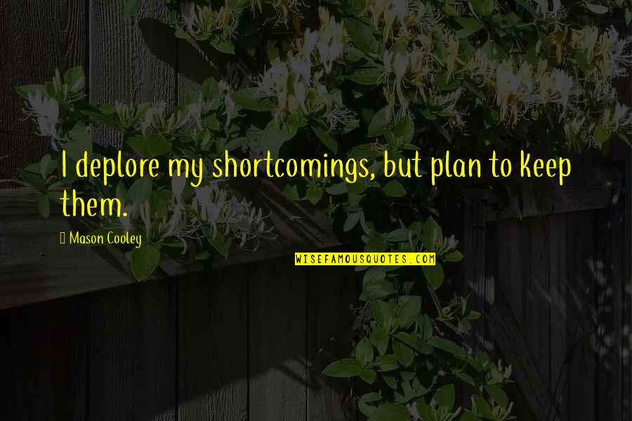 Regrowth Quotes By Mason Cooley: I deplore my shortcomings, but plan to keep Regrowth Quotes By Mason Cooley: I deplore my shortcomings, but plan to keep