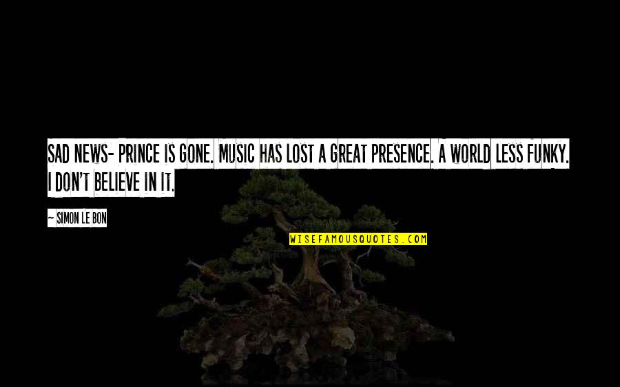 Regrum Quotes By Simon Le Bon: Sad news- Prince is gone. Music has lost Regrum Quotes By Simon Le Bon: Sad news- Prince is gone. Music has lost