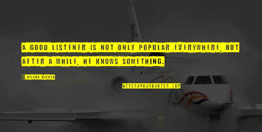 Regrum Quotes By Wilson Mizner: A good listener is not only popular everywhere, Regrum Quotes By Wilson Mizner: A good listener is not only popular everywhere,