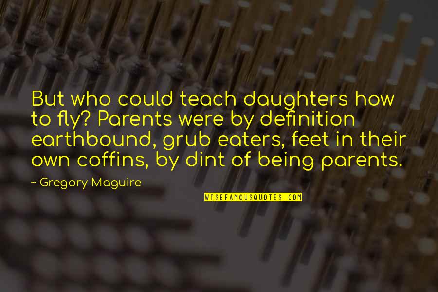 Regt Quotes By Gregory Maguire: But who could teach daughters how to fly?