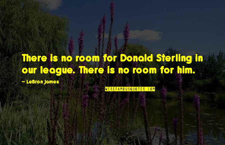 Regts Antique Quotes By LeBron James: There is no room for Donald Sterling in
