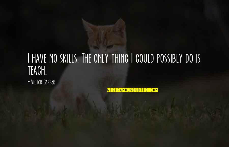 Regtsa Quotes By Victor Garber: I have no skills. The only thing I