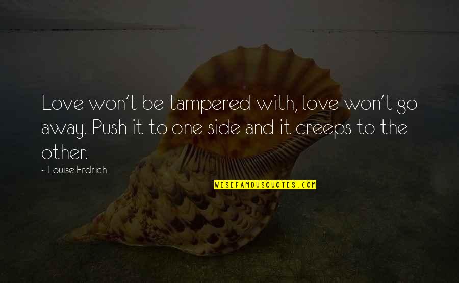Regualar Quotes By Louise Erdrich: Love won't be tampered with, love won't go Regualar Quotes By Louise Erdrich: Love won't be tampered with, love won't go
