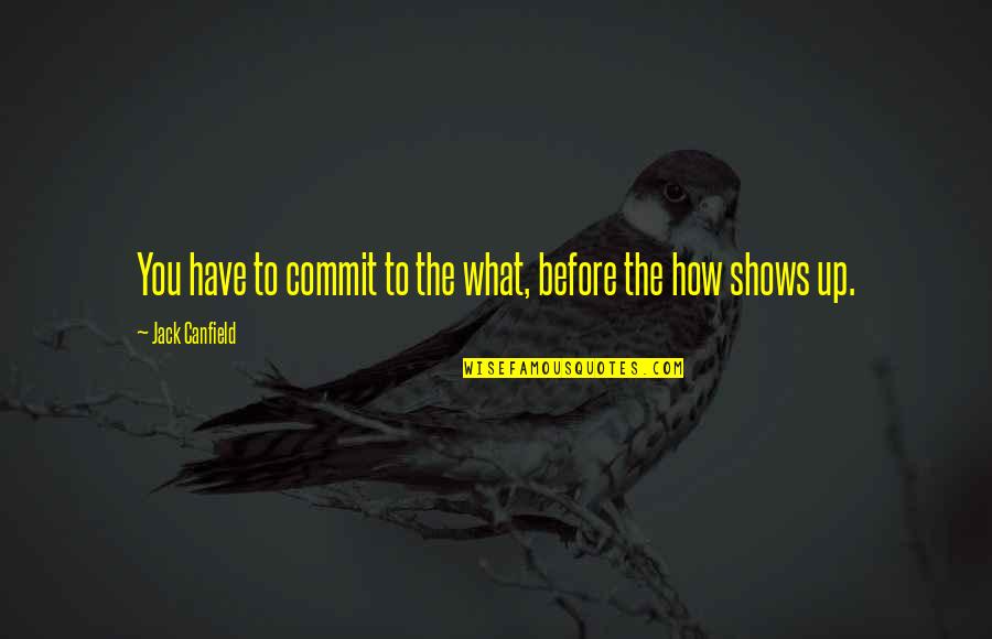 Reguero Sinonimo Quotes By Jack Canfield: You have to commit to the what, before